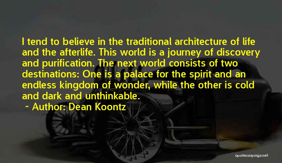 Dean Koontz Quotes: I Tend To Believe In The Traditional Architecture Of Life And The Afterlife. This World Is A Journey Of Discovery