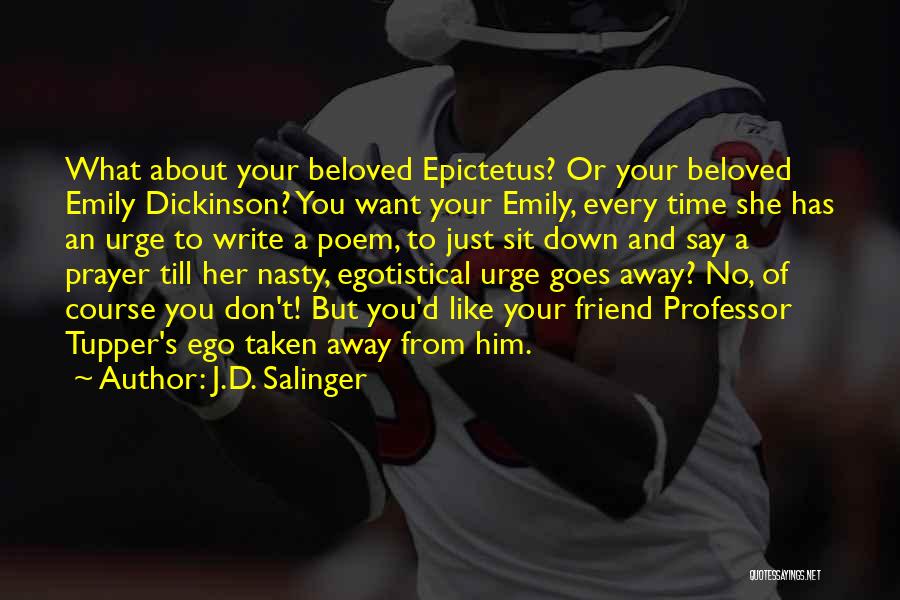 J.D. Salinger Quotes: What About Your Beloved Epictetus? Or Your Beloved Emily Dickinson? You Want Your Emily, Every Time She Has An Urge