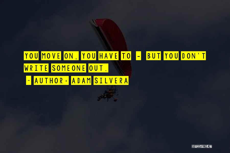 Adam Silvera Quotes: You Move On, You Have To - But You Don't Write Someone Out.