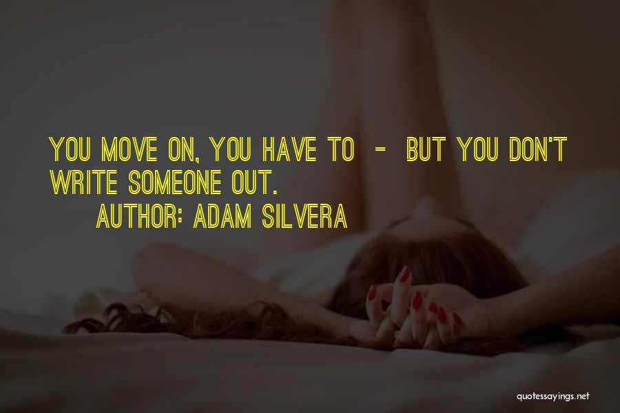 Adam Silvera Quotes: You Move On, You Have To - But You Don't Write Someone Out.