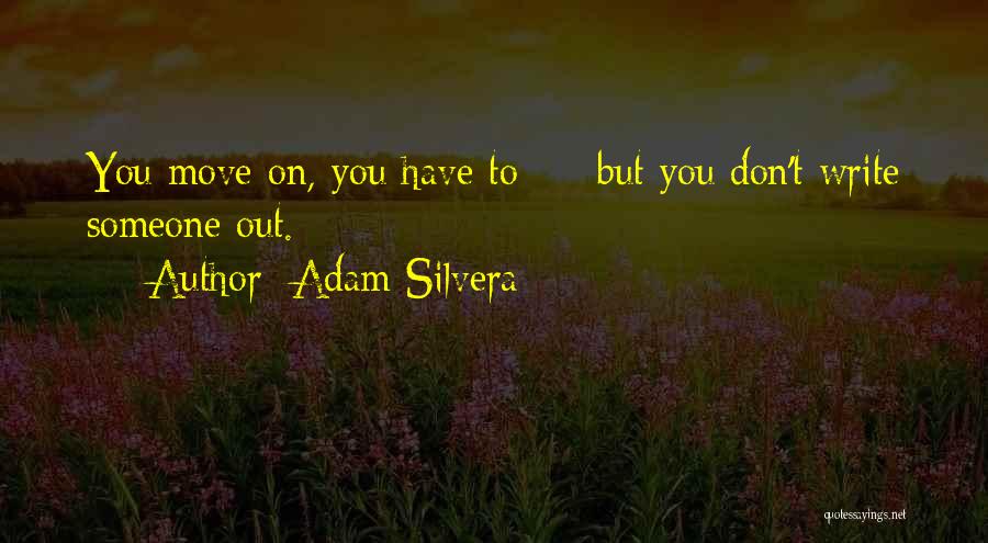 Adam Silvera Quotes: You Move On, You Have To - But You Don't Write Someone Out.