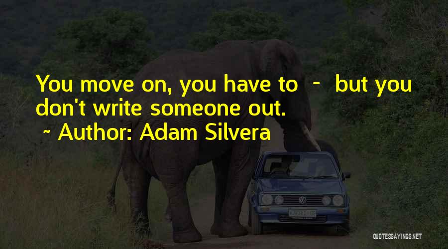 Adam Silvera Quotes: You Move On, You Have To - But You Don't Write Someone Out.