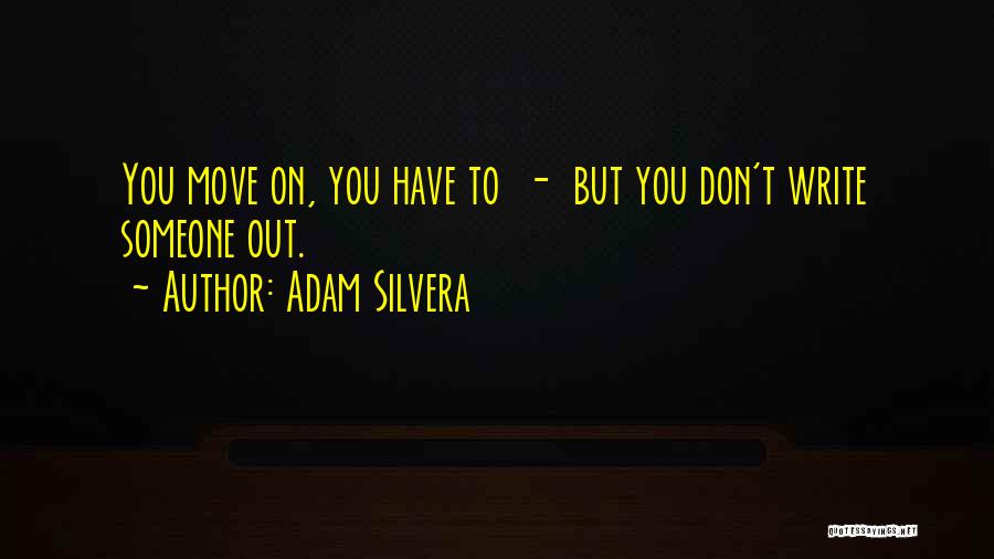 Adam Silvera Quotes: You Move On, You Have To - But You Don't Write Someone Out.