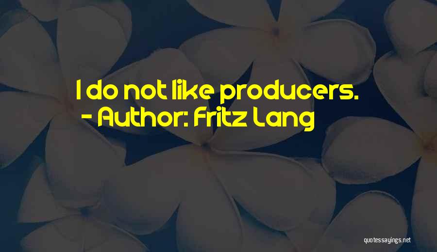 Fritz Lang Quotes: I Do Not Like Producers.