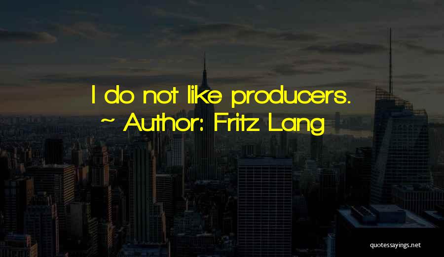 Fritz Lang Quotes: I Do Not Like Producers.