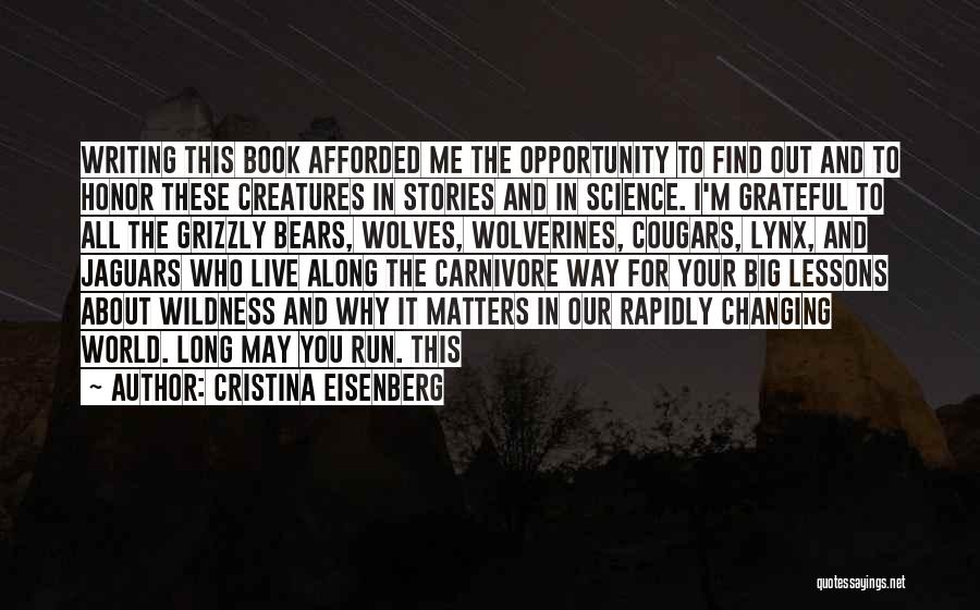 Cristina Eisenberg Quotes: Writing This Book Afforded Me The Opportunity To Find Out And To Honor These Creatures In Stories And In Science.