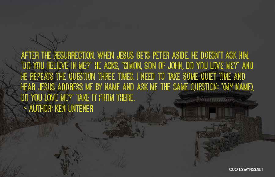 Ken Untener Quotes: After The Resurrection, When Jesus Gets Peter Aside, He Doesn't Ask Him, Do You Believe In Me? He Asks, Simon,