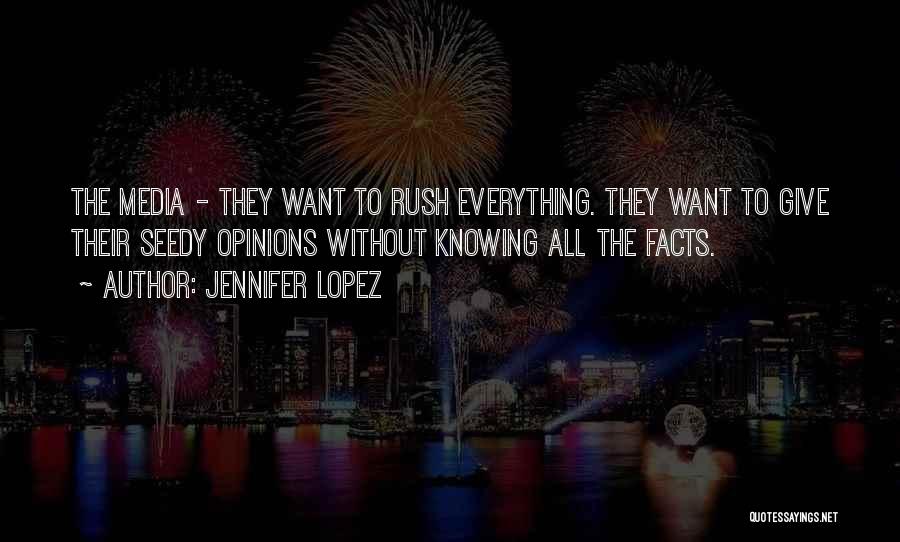Jennifer Lopez Quotes: The Media - They Want To Rush Everything. They Want To Give Their Seedy Opinions Without Knowing All The Facts.