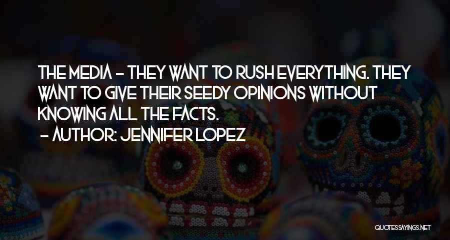 Jennifer Lopez Quotes: The Media - They Want To Rush Everything. They Want To Give Their Seedy Opinions Without Knowing All The Facts.