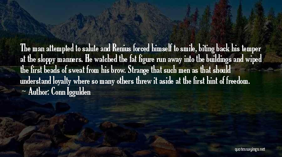 Conn Iggulden Quotes: The Man Attempted To Salute And Renius Forced Himself To Smile, Biting Back His Temper At The Sloppy Manners. He