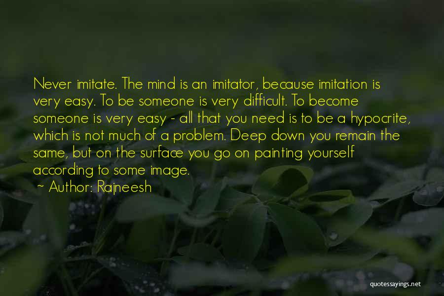 Rajneesh Quotes: Never Imitate. The Mind Is An Imitator, Because Imitation Is Very Easy. To Be Someone Is Very Difficult. To Become