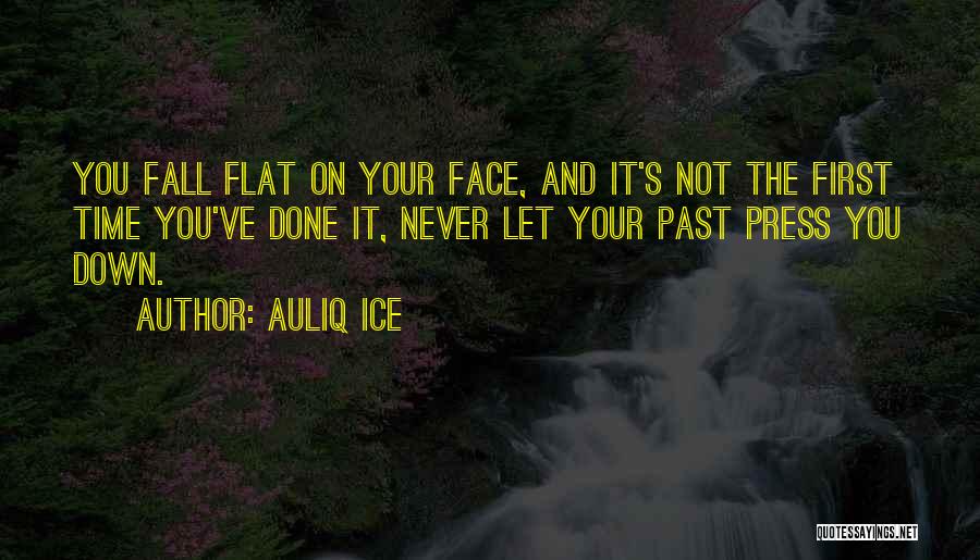 Auliq Ice Quotes: You Fall Flat On Your Face, And It's Not The First Time You've Done It, Never Let Your Past Press