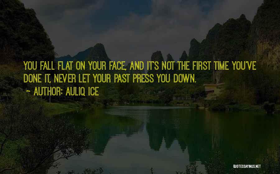 Auliq Ice Quotes: You Fall Flat On Your Face, And It's Not The First Time You've Done It, Never Let Your Past Press