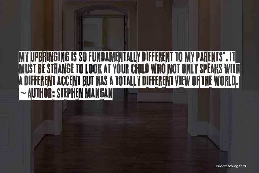 Stephen Mangan Quotes: My Upbringing Is So Fundamentally Different To My Parents'. It Must Be Strange To Look At Your Child Who Not