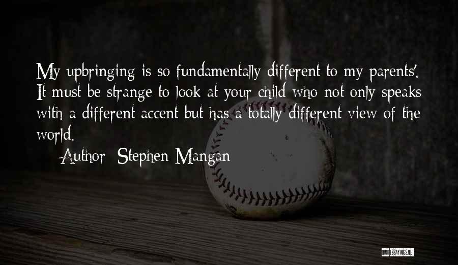 Stephen Mangan Quotes: My Upbringing Is So Fundamentally Different To My Parents'. It Must Be Strange To Look At Your Child Who Not