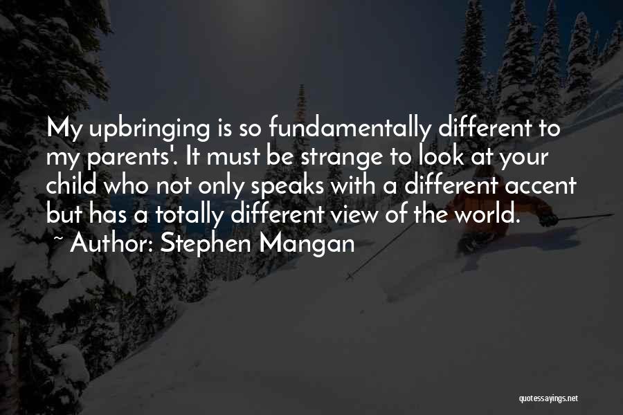 Stephen Mangan Quotes: My Upbringing Is So Fundamentally Different To My Parents'. It Must Be Strange To Look At Your Child Who Not