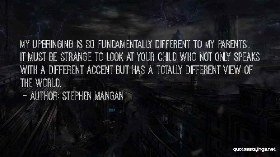 Stephen Mangan Quotes: My Upbringing Is So Fundamentally Different To My Parents'. It Must Be Strange To Look At Your Child Who Not