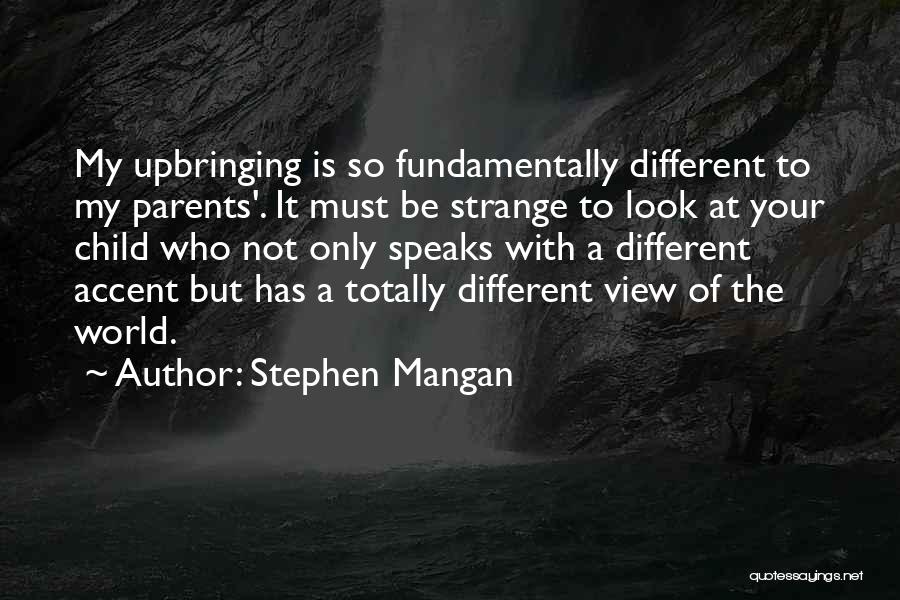 Stephen Mangan Quotes: My Upbringing Is So Fundamentally Different To My Parents'. It Must Be Strange To Look At Your Child Who Not