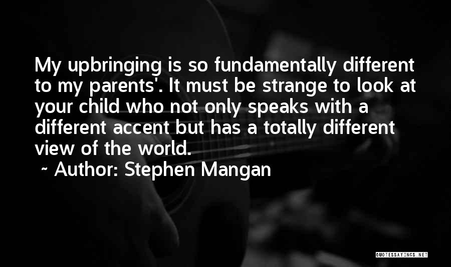 Stephen Mangan Quotes: My Upbringing Is So Fundamentally Different To My Parents'. It Must Be Strange To Look At Your Child Who Not