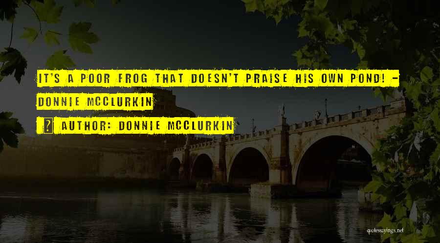 Donnie McClurkin Quotes: It's A Poor Frog That Doesn't Praise His Own Pond! - Donnie Mcclurkin