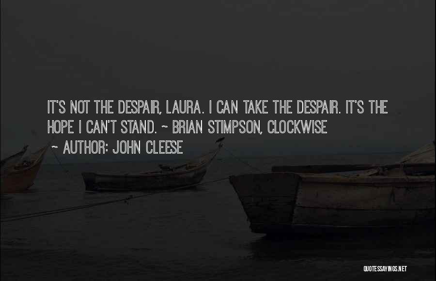 John Cleese Quotes: It's Not The Despair, Laura. I Can Take The Despair. It's The Hope I Can't Stand. ~ Brian Stimpson, Clockwise