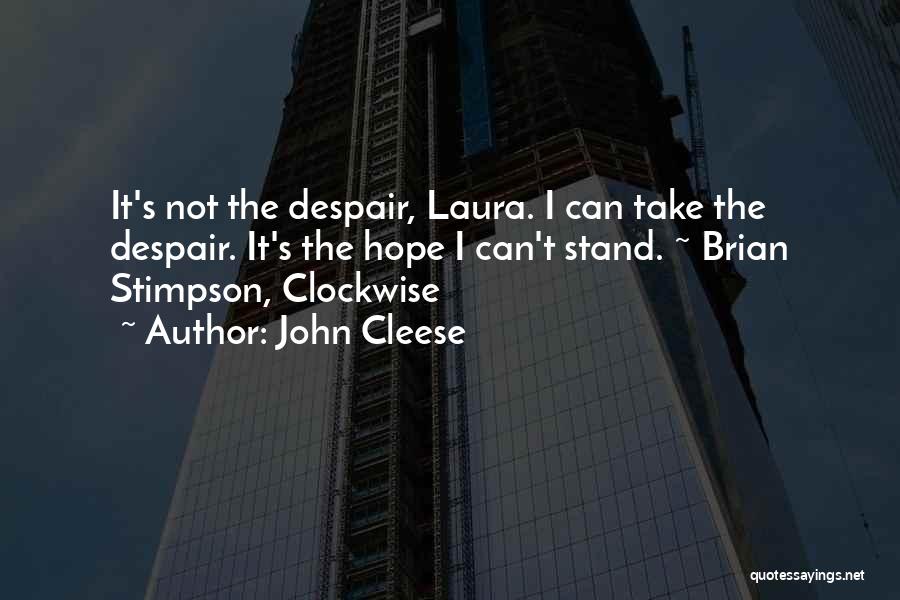 John Cleese Quotes: It's Not The Despair, Laura. I Can Take The Despair. It's The Hope I Can't Stand. ~ Brian Stimpson, Clockwise