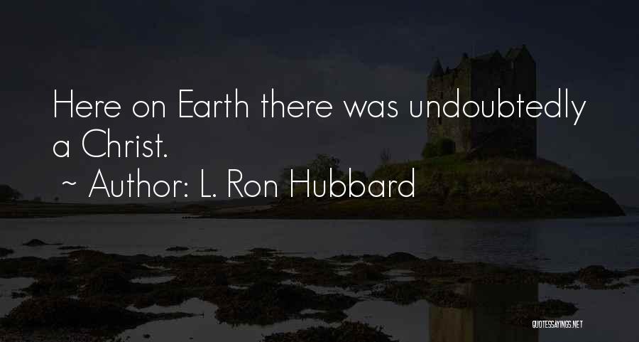 L. Ron Hubbard Quotes: Here On Earth There Was Undoubtedly A Christ.