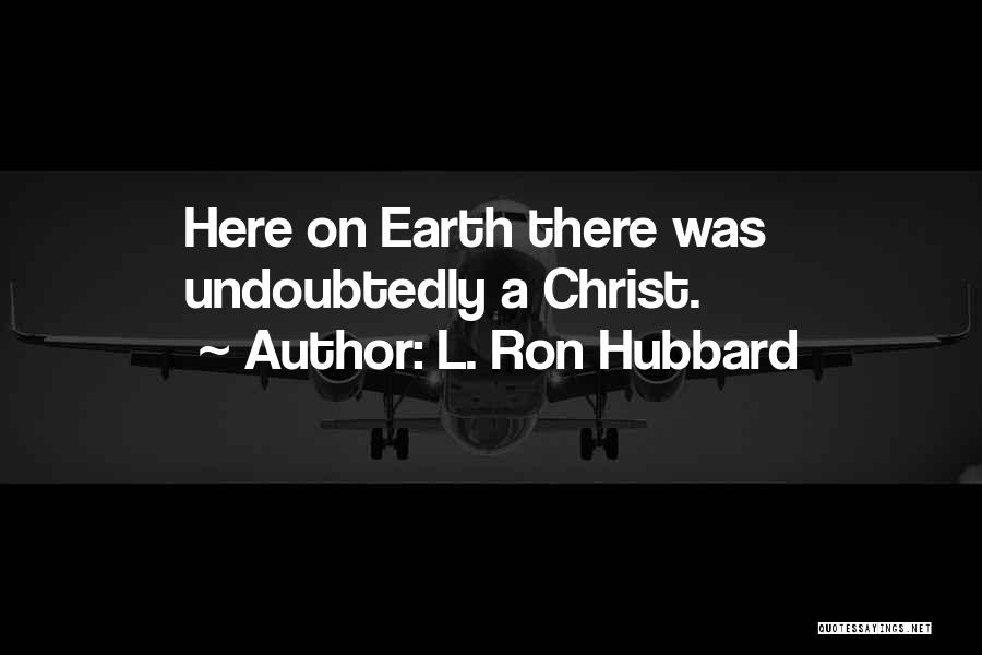 L. Ron Hubbard Quotes: Here On Earth There Was Undoubtedly A Christ.