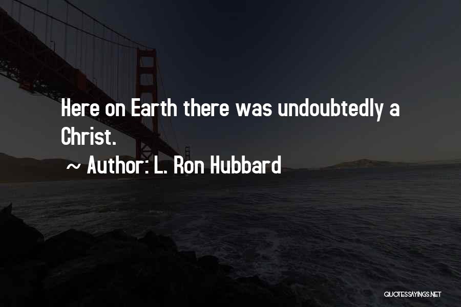 L. Ron Hubbard Quotes: Here On Earth There Was Undoubtedly A Christ.