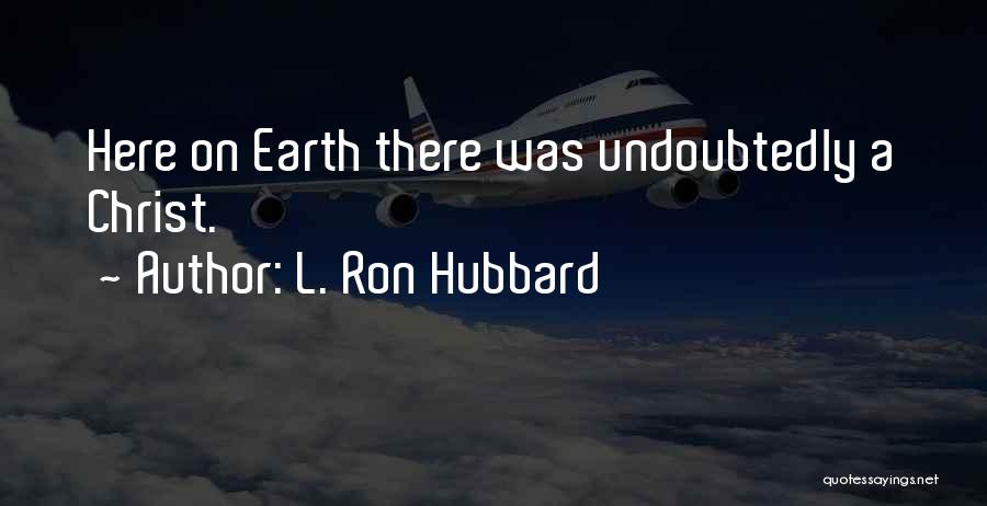 L. Ron Hubbard Quotes: Here On Earth There Was Undoubtedly A Christ.