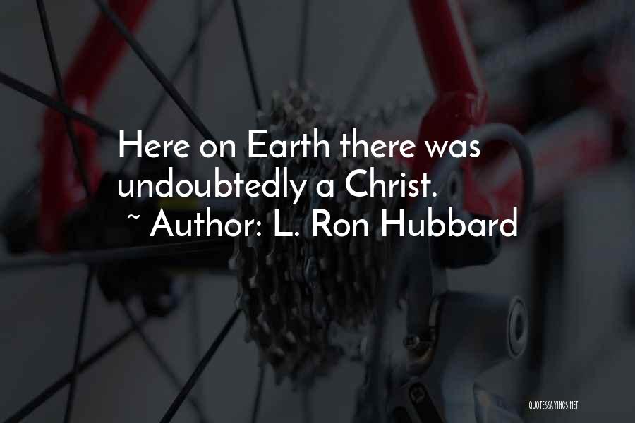 L. Ron Hubbard Quotes: Here On Earth There Was Undoubtedly A Christ.