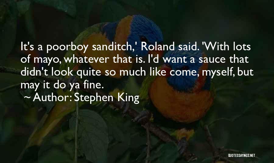 Stephen King Quotes: It's A Poorboy Sanditch,' Roland Said. 'with Lots Of Mayo, Whatever That Is. I'd Want A Sauce That Didn't Look