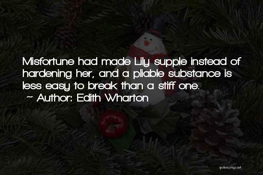 Edith Wharton Quotes: Misfortune Had Made Lily Supple Instead Of Hardening Her, And A Pliable Substance Is Less Easy To Break Than A