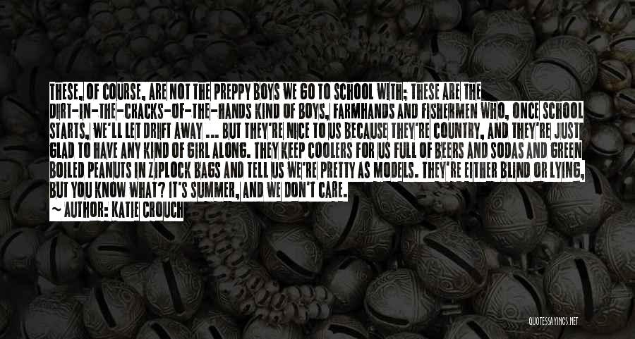 Katie Crouch Quotes: These, Of Course, Are Not The Preppy Boys We Go To School With; These Are The Dirt-in-the-cracks-of-the-hands Kind Of Boys,