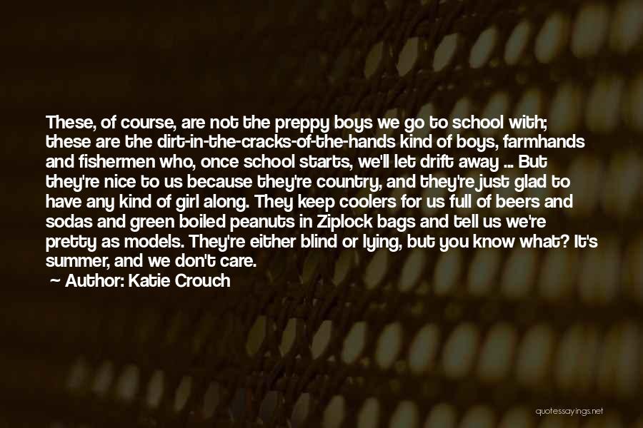 Katie Crouch Quotes: These, Of Course, Are Not The Preppy Boys We Go To School With; These Are The Dirt-in-the-cracks-of-the-hands Kind Of Boys,