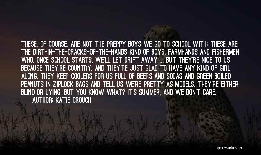 Katie Crouch Quotes: These, Of Course, Are Not The Preppy Boys We Go To School With; These Are The Dirt-in-the-cracks-of-the-hands Kind Of Boys,