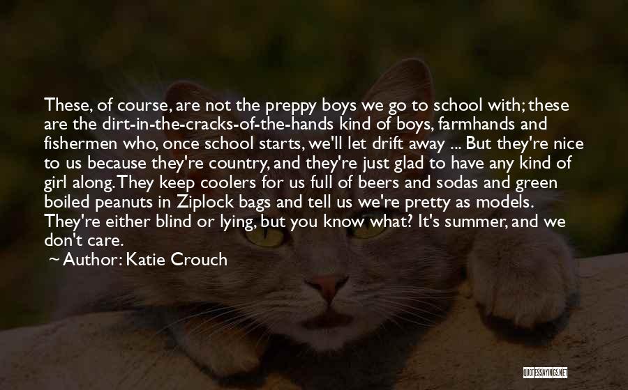 Katie Crouch Quotes: These, Of Course, Are Not The Preppy Boys We Go To School With; These Are The Dirt-in-the-cracks-of-the-hands Kind Of Boys,