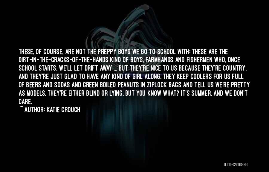 Katie Crouch Quotes: These, Of Course, Are Not The Preppy Boys We Go To School With; These Are The Dirt-in-the-cracks-of-the-hands Kind Of Boys,