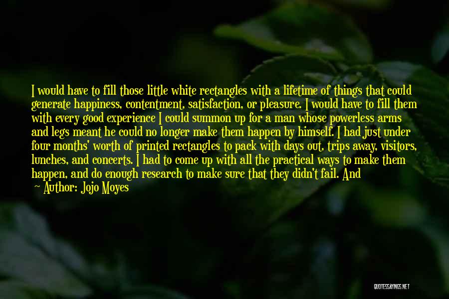 Jojo Moyes Quotes: I Would Have To Fill Those Little White Rectangles With A Lifetime Of Things That Could Generate Happiness, Contentment, Satisfaction,