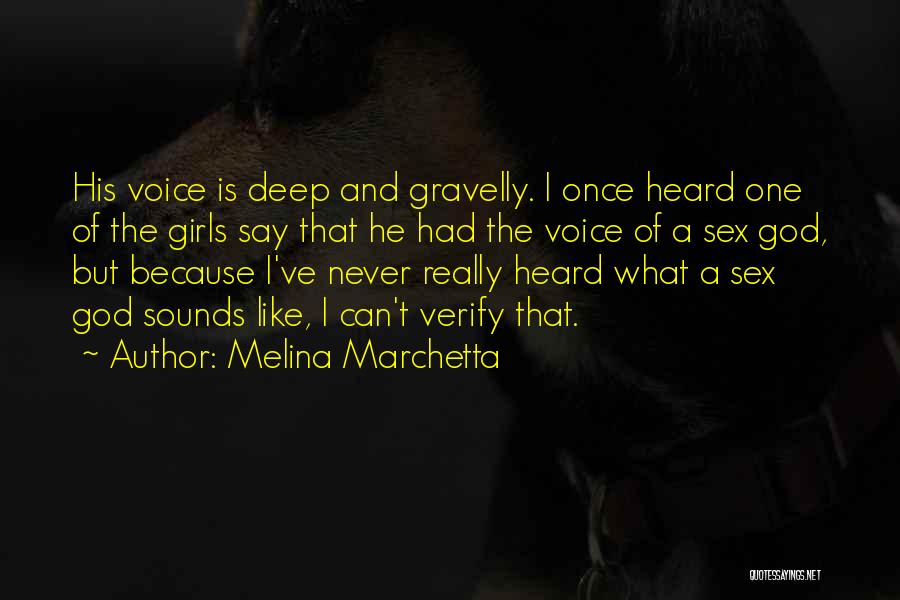 Melina Marchetta Quotes: His Voice Is Deep And Gravelly. I Once Heard One Of The Girls Say That He Had The Voice Of