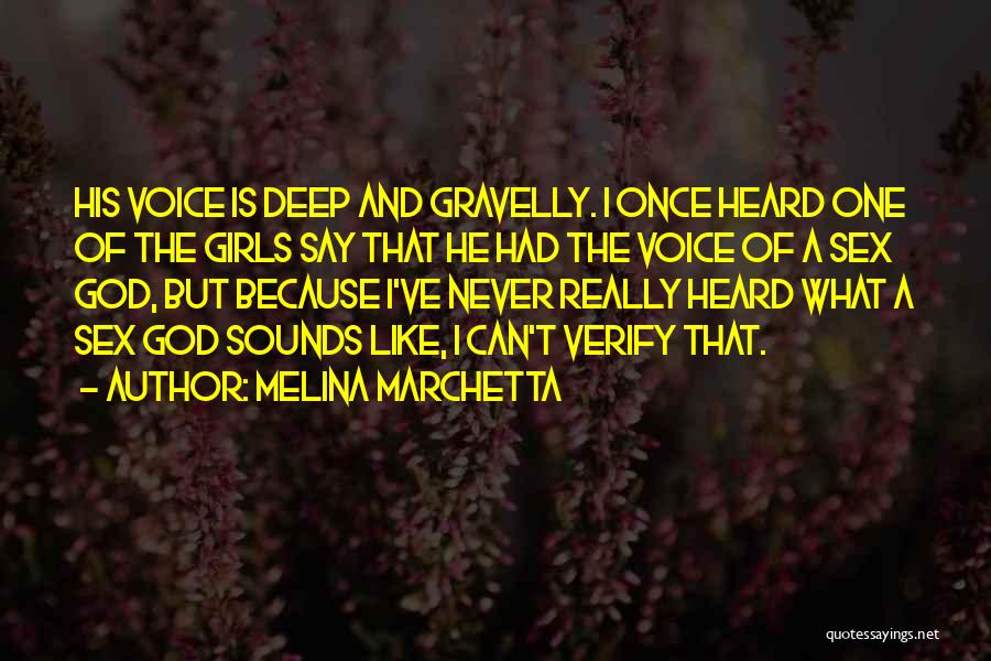 Melina Marchetta Quotes: His Voice Is Deep And Gravelly. I Once Heard One Of The Girls Say That He Had The Voice Of