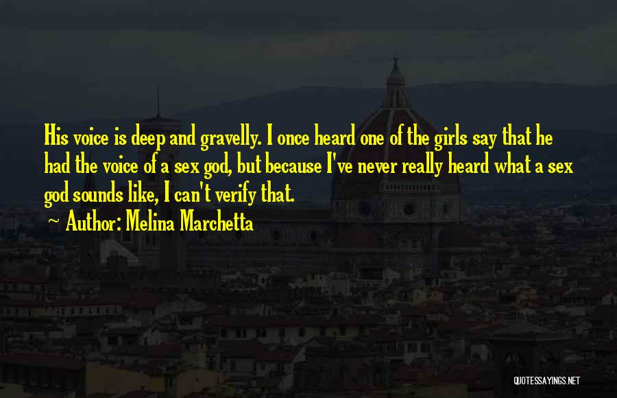 Melina Marchetta Quotes: His Voice Is Deep And Gravelly. I Once Heard One Of The Girls Say That He Had The Voice Of