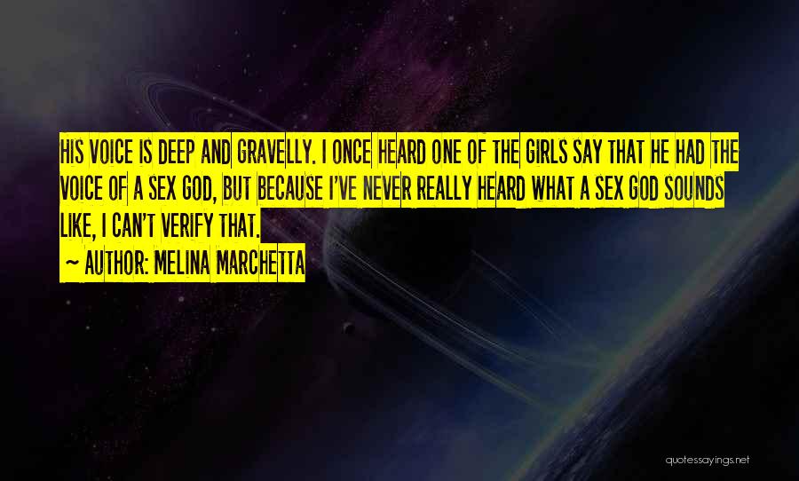 Melina Marchetta Quotes: His Voice Is Deep And Gravelly. I Once Heard One Of The Girls Say That He Had The Voice Of