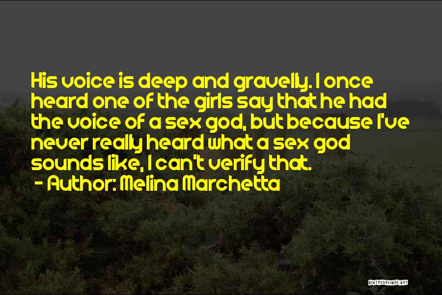 Melina Marchetta Quotes: His Voice Is Deep And Gravelly. I Once Heard One Of The Girls Say That He Had The Voice Of