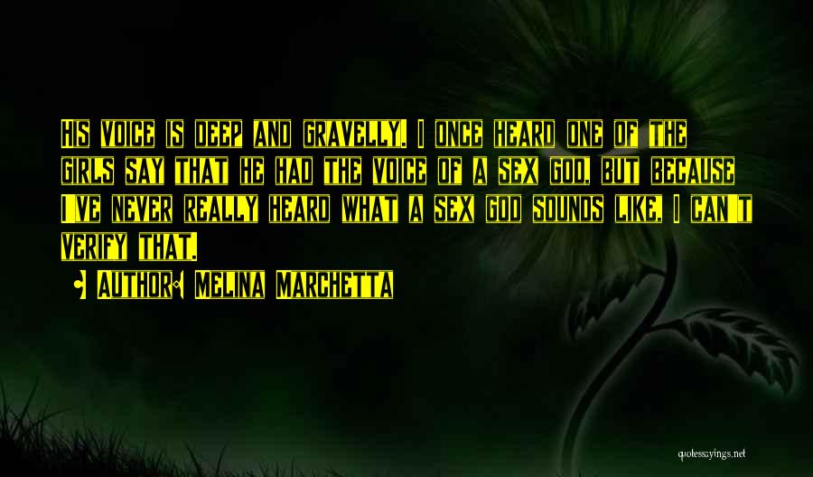 Melina Marchetta Quotes: His Voice Is Deep And Gravelly. I Once Heard One Of The Girls Say That He Had The Voice Of