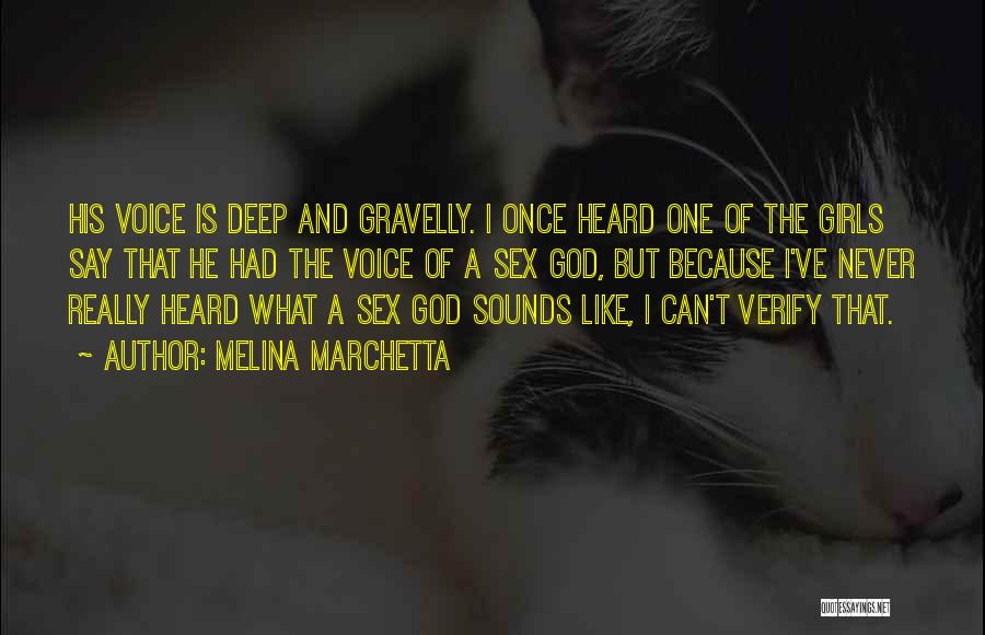 Melina Marchetta Quotes: His Voice Is Deep And Gravelly. I Once Heard One Of The Girls Say That He Had The Voice Of