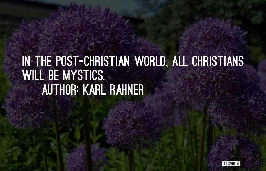 Karl Rahner Quotes: In The Post-christian World, All Christians Will Be Mystics.