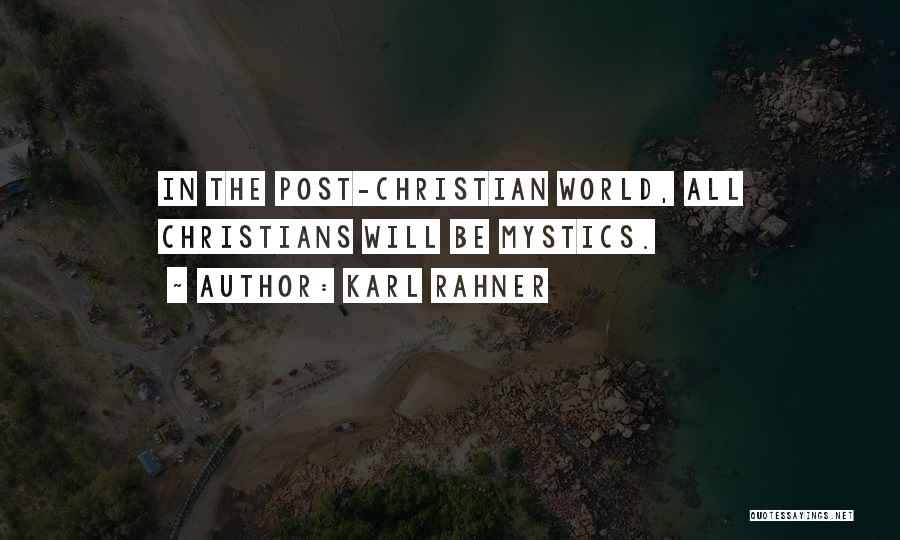 Karl Rahner Quotes: In The Post-christian World, All Christians Will Be Mystics.