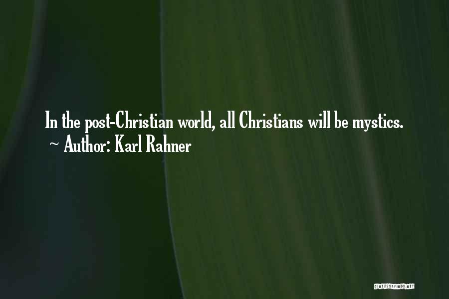 Karl Rahner Quotes: In The Post-christian World, All Christians Will Be Mystics.