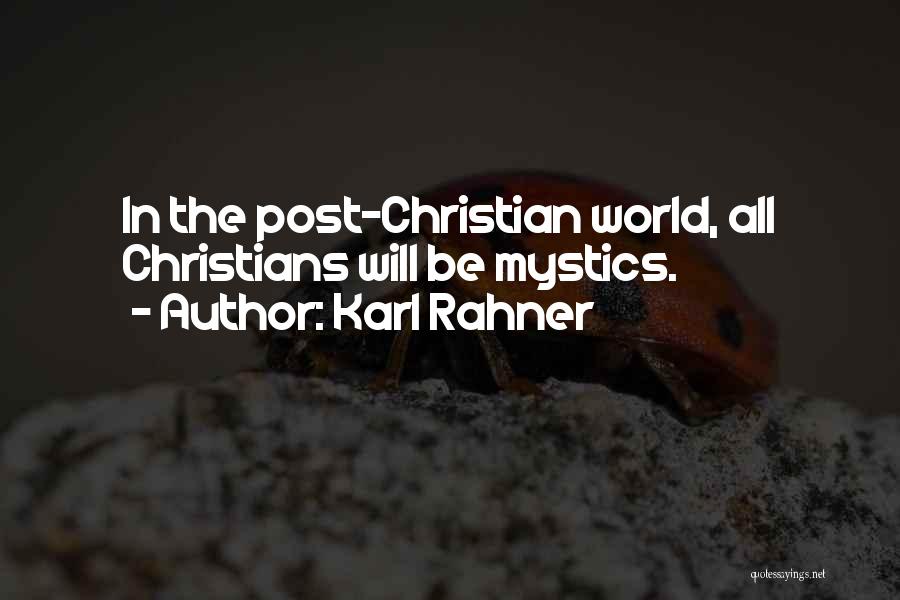 Karl Rahner Quotes: In The Post-christian World, All Christians Will Be Mystics.